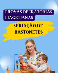 03-Provas Operatórias Piagetianas – Seriação de Bastonetes